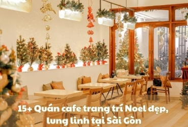 15+ Quán cafe trang trí Noel đẹp, lung linh tại Sài Gòn