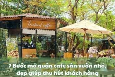 7 Bước mở quán cafe sân vườn nhỏ, đẹp giúp thu hút khách hàng