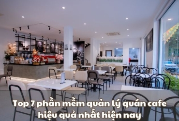 Top 7 phần mềm quản lý quán cafe hiệu quả nhất hiện nay