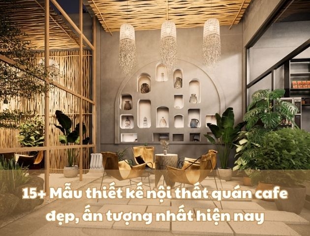 15+ Mẫu thiết kế nội thất quán cafe đẹp, ấn tượng nhất 2026
