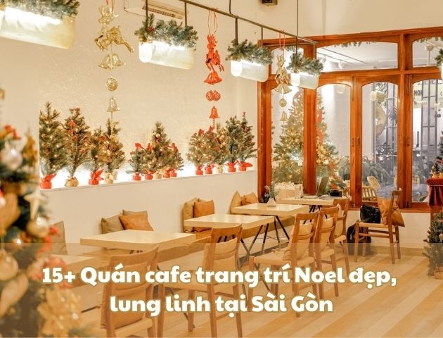 15+ Quán cafe trang trí Noel đẹp, lung linh tại Sài Gòn