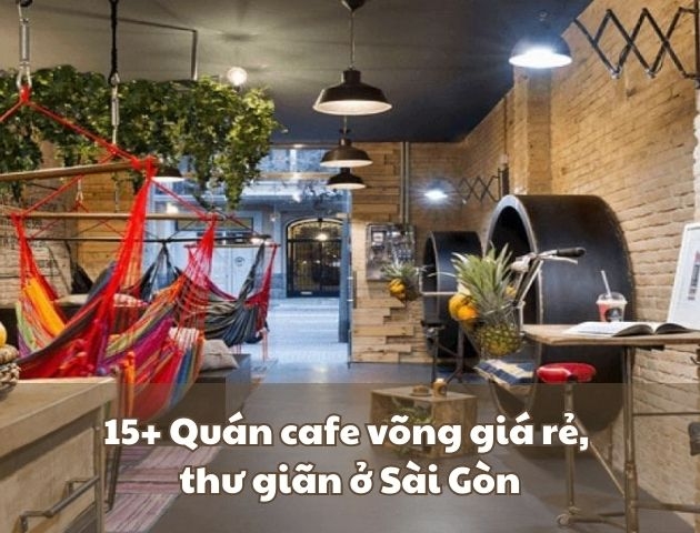 15+ Quán cafe võng giá rẻ, thư giãn nhất ở Sài Gòn