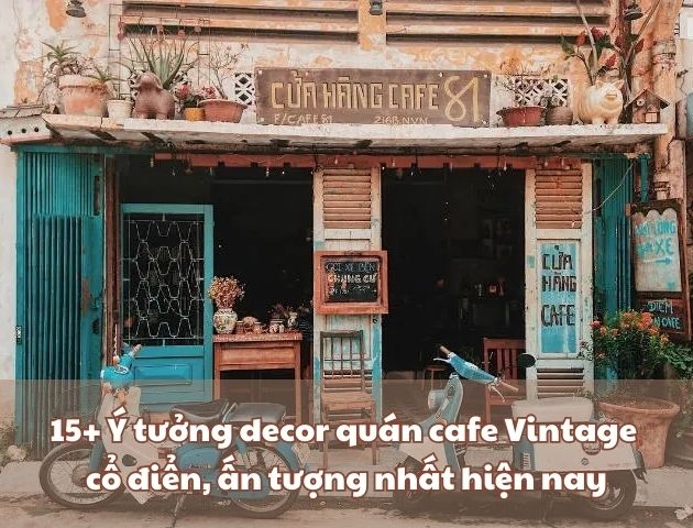 15+ Ý tưởng decor quán cafe Vintage cổ điển, ấn tượng nhất hiện nay