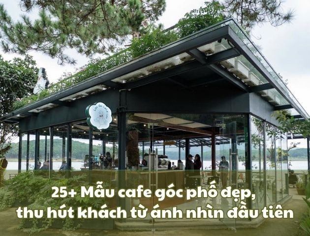 25+ Mẫu cafe góc phố đẹp, thu hút khách từ ánh nhìn đầu tiên