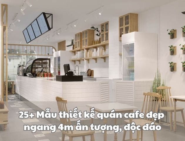 25+ Mẫu thiết kế quán cafe đẹp ngang 4m ấn tượng, độc đáo