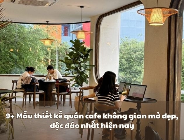 9+ Mẫu thiết kế quán cafe không gian mở đẹp, độc đáo nhất hiện nay