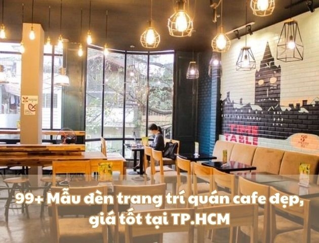 99+ Mẫu đèn trang trí quán cafe đẹp, giá tốt tại TP.HCM