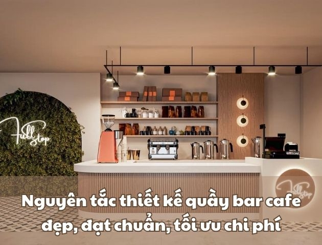 Nguyên tắc thiết kế quầy bar cafe đẹp, đạt chuẩn 2026