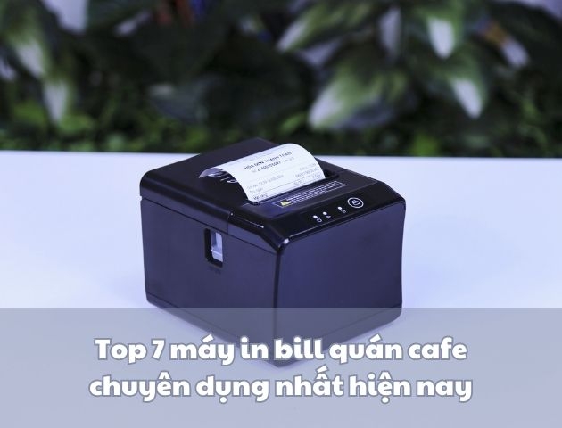 Top 7 máy in bill quán cafe chuyên dụng nhất hiện nay
